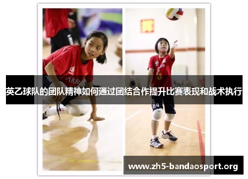 英乙球队的团队精神如何通过团结合作提升比赛表现和战术执行
