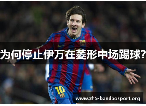 为何停止伊万在菱形中场踢球？
