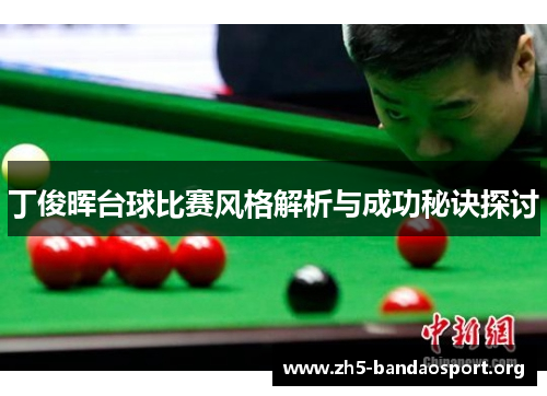 丁俊晖台球比赛风格解析与成功秘诀探讨