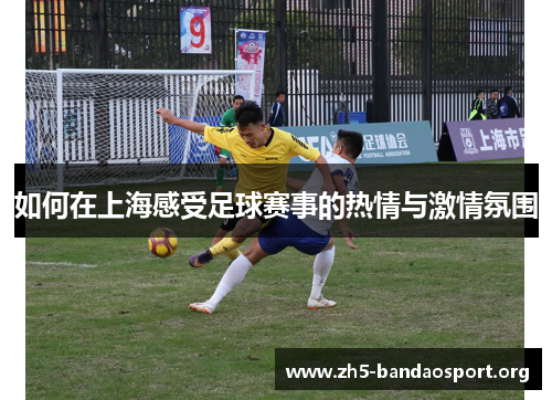 如何在上海感受足球赛事的热情与激情氛围