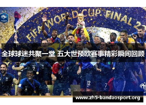 全球球迷共聚一堂 五大世预欧赛事精彩瞬间回顾