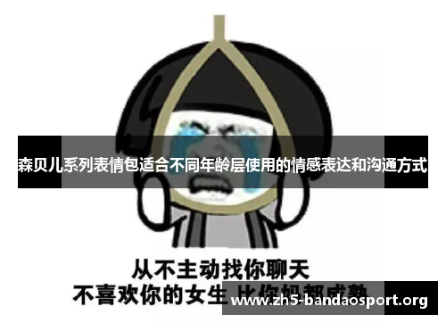 森贝儿系列表情包适合不同年龄层使用的情感表达和沟通方式