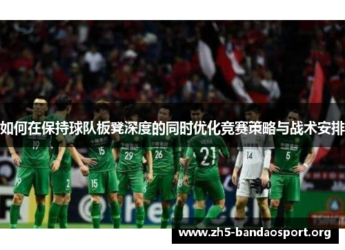 如何在保持球队板凳深度的同时优化竞赛策略与战术安排