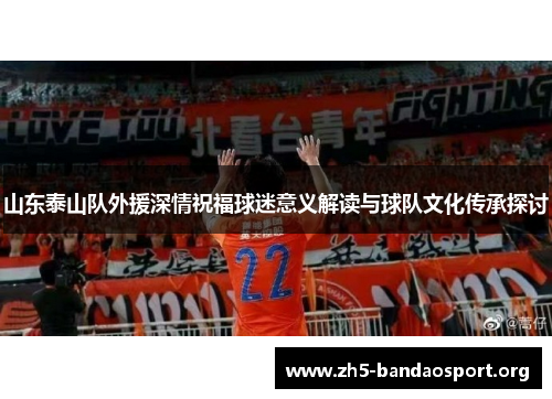 山东泰山队外援深情祝福球迷意义解读与球队文化传承探讨