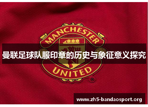 曼联足球队服印章的历史与象征意义探究