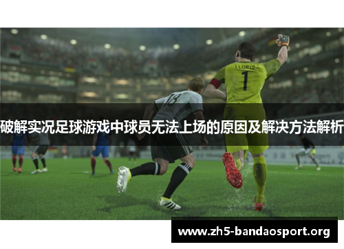 破解实况足球游戏中球员无法上场的原因及解决方法解析