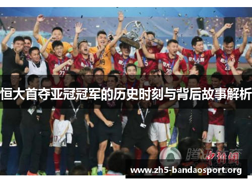 恒大首夺亚冠冠军的历史时刻与背后故事解析