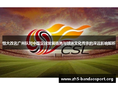 恒大改名广州队对中国足球发展格局与球迷文化传承的深远影响解析